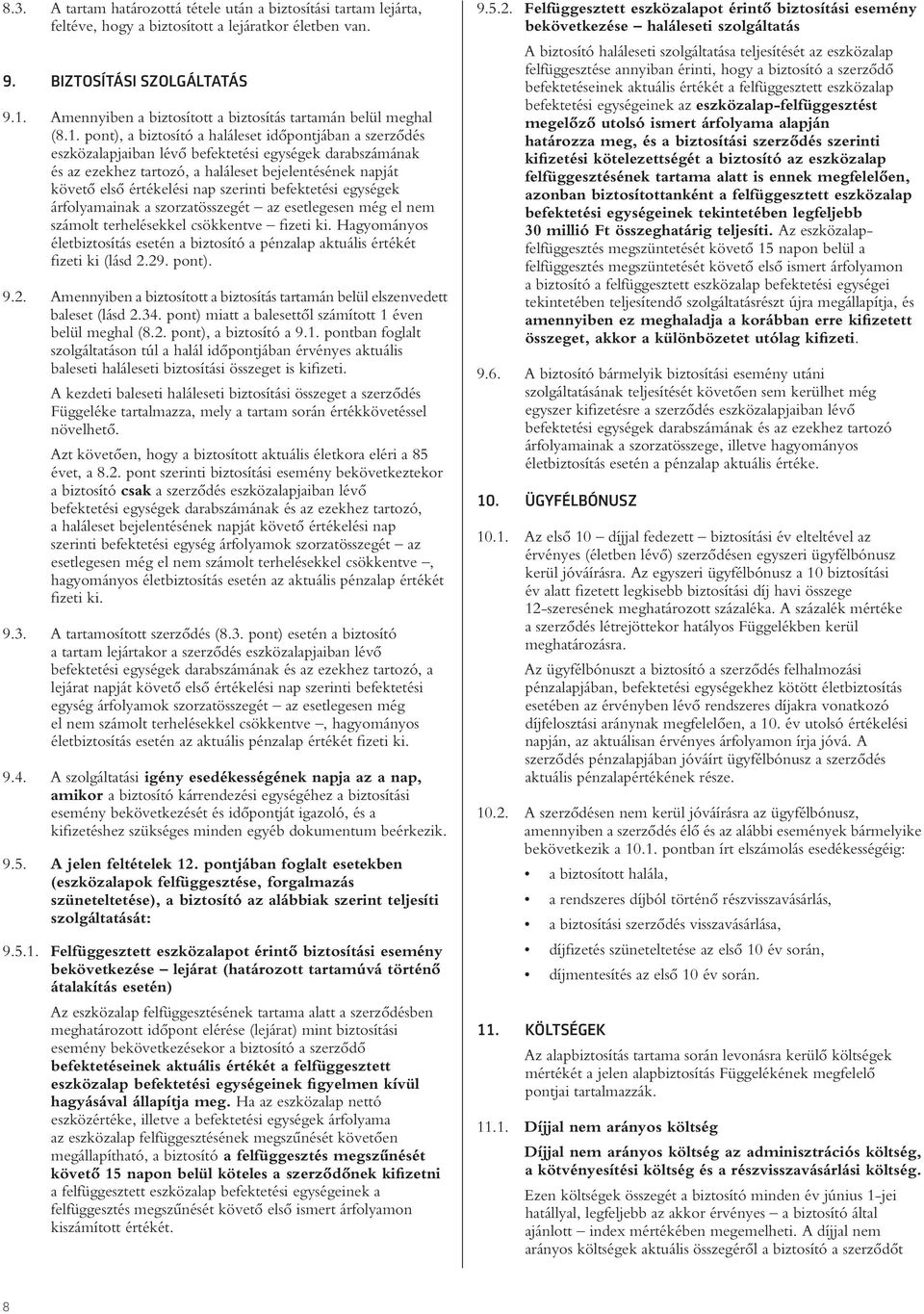 pont), a biztosító a haláleset idôpontjában a szerzôdés eszközalapjaiban lévô befektetési egységek darabszámának és az ezekhez tartozó, a haláleset bejelentésének napját követô elsô értékelési nap