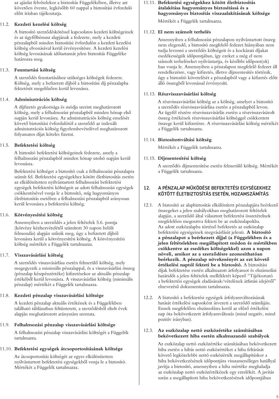 kezelési költség elvonásával kerül érvényesítésre. A kezdeti kezelési költség levonásának idôtartamát jelen biztosítás Függeléke határozza meg. 11.3.