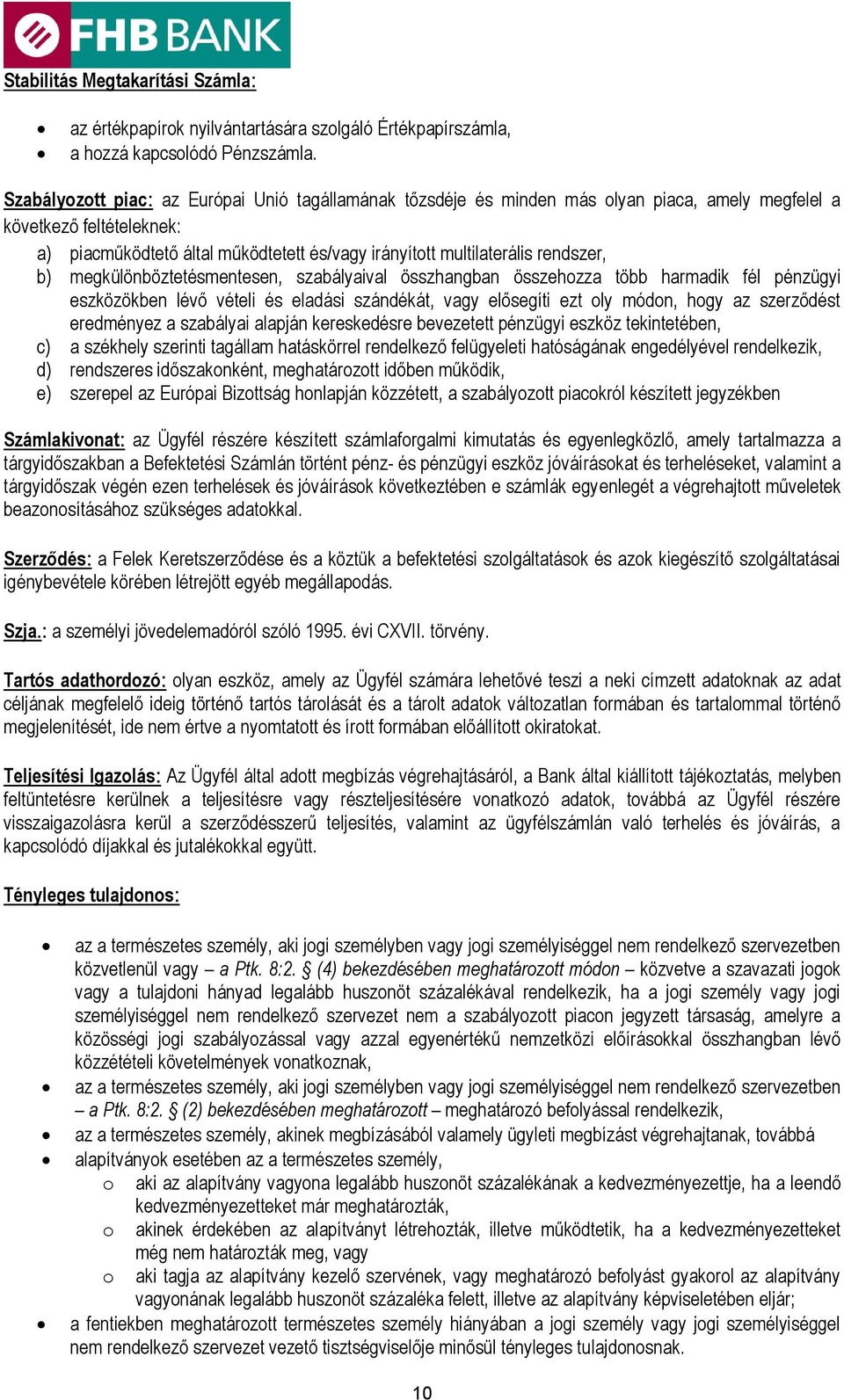 rendszer, b) megkülönböztetésmentesen, szabályaival összhangban összehozza több harmadik fél pénzügyi eszközökben lévő vételi és eladási szándékát, vagy elősegíti ezt oly módon, hogy az szerződést
