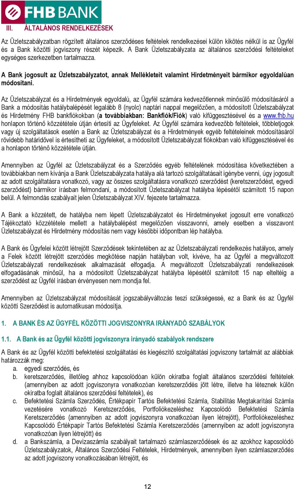 A Bank jogosult az Üzletszabályzatot, annak Mellékleteit valamint Hirdetményeit bármikor egyoldalúan módosítani.