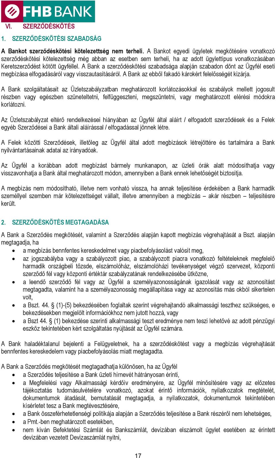 A Bank a szerződéskötési szabadsága alapján szabadon dönt az Ügyfél eseti megbízása elfogadásáról vagy visszautasításáról. A Bank az ebből fakadó károkért felelősségét kizárja.