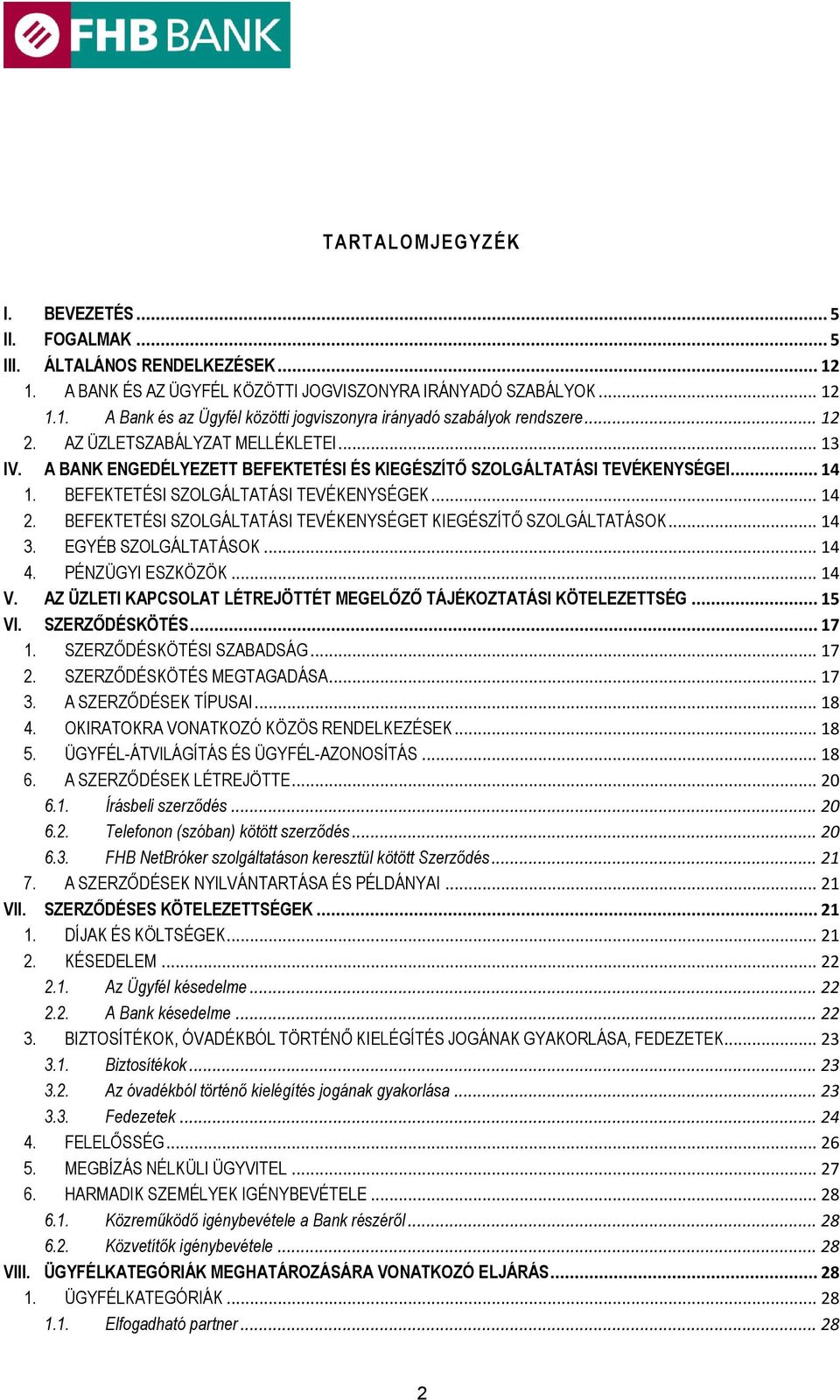 BEFEKTETÉSI SZOLGÁLTATÁSI TEVÉKENYSÉGET KIEGÉSZÍTŐ SZOLGÁLTATÁSOK... 14 3. EGYÉB SZOLGÁLTATÁSOK... 14 4. PÉNZÜGYI ESZKÖZÖK... 14 V.