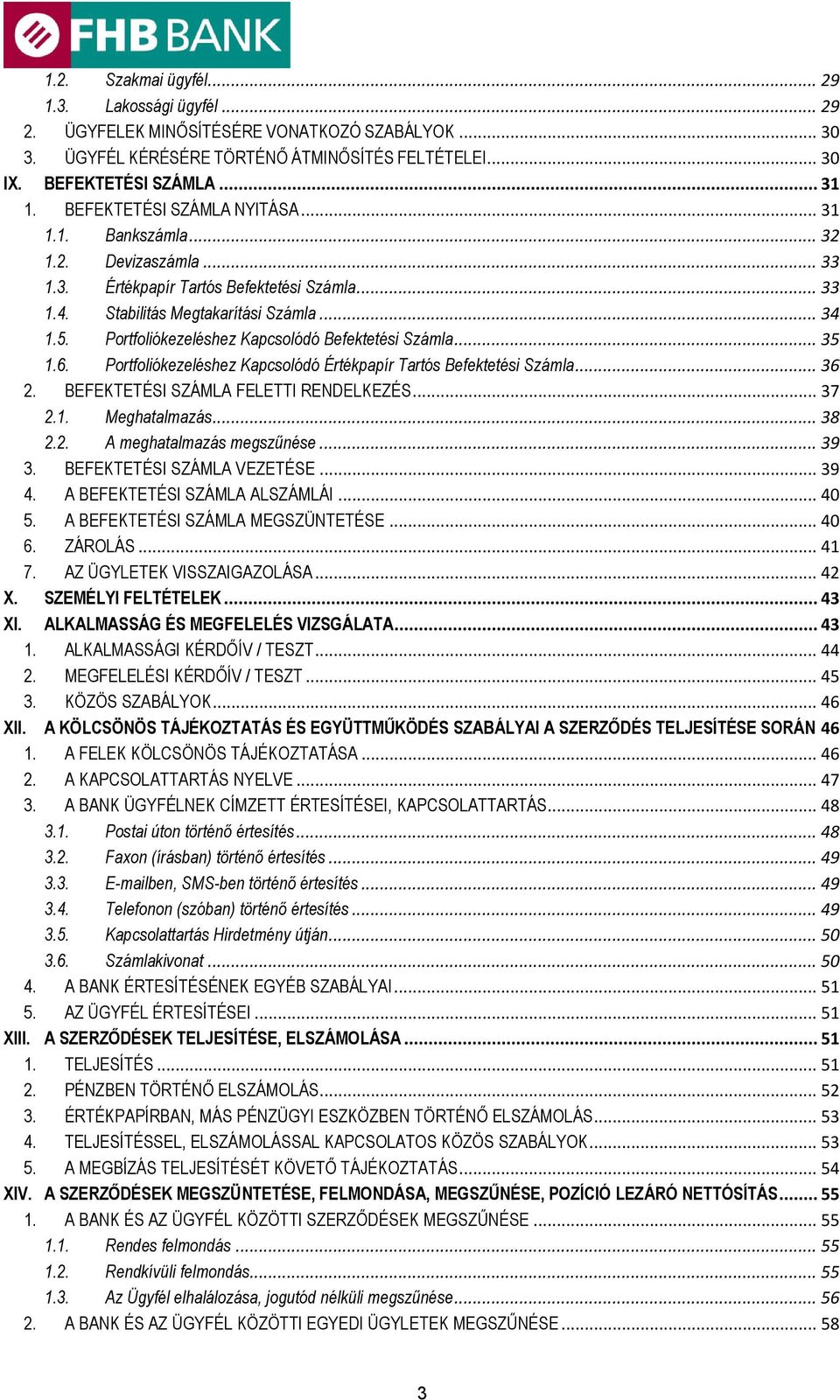 Portfoliókezeléshez Kapcsolódó Befektetési Számla... 35 1.6. Portfoliókezeléshez Kapcsolódó Értékpapír Tartós Befektetési Számla... 36 2. BEFEKTETÉSI SZÁMLA FELETTI RENDELKEZÉS... 37 2.1. Meghatalmazás.