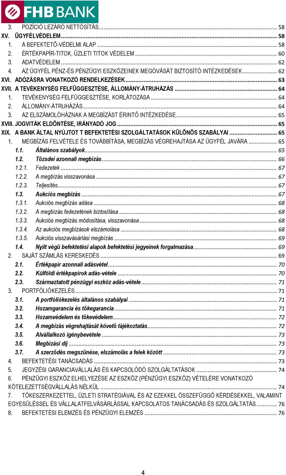 TEVÉKENYSÉG FELFÜGGESZTÉSE, KORLÁTOZÁSA... 64 2. ÁLLOMÁNY-ÁTRUHÁZÁS... 64 3. AZ ELSZÁMOLÓHÁZNAK A MEGBÍZÁST ÉRINTŐ INTÉZKEDÉSE... 65 XVIII. JOGVITÁK ELDÖNTÉSE, IRÁNYADÓ JOG... 65 XIX.