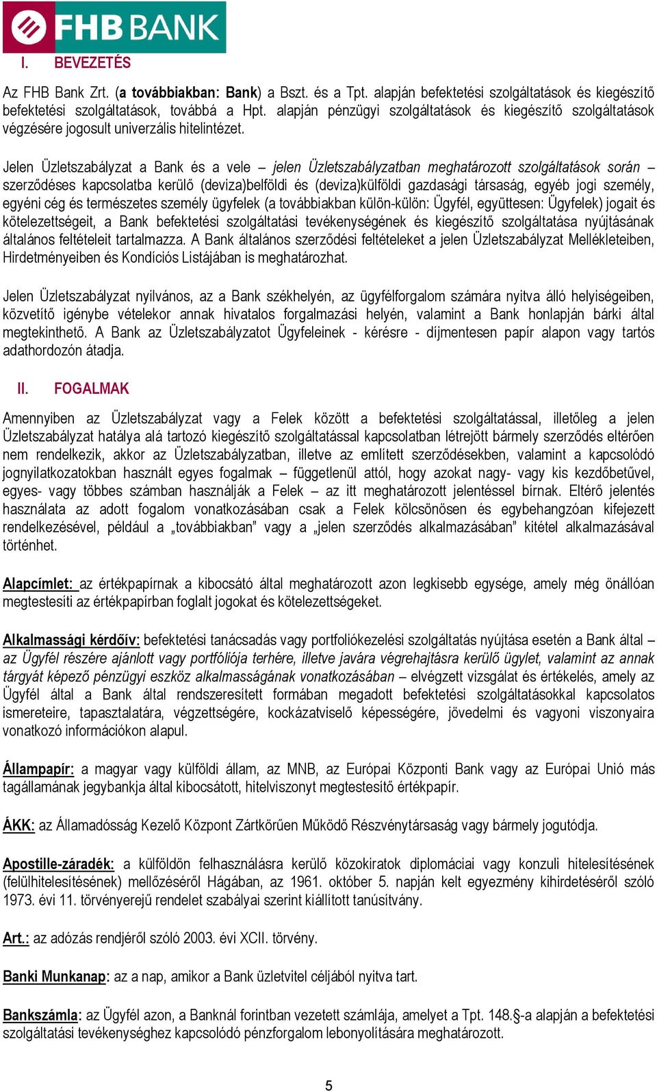 Jelen Üzletszabályzat a Bank és a vele jelen Üzletszabályzatban meghatározott szolgáltatások során szerződéses kapcsolatba kerülő (deviza)belföldi és (deviza)külföldi gazdasági társaság, egyéb jogi