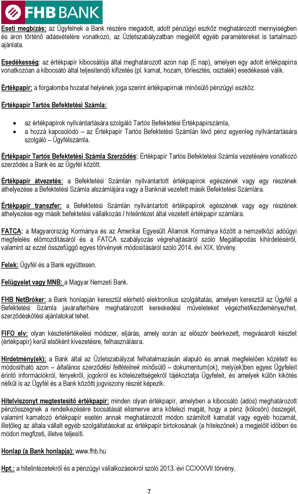 kamat, hozam, törlesztés, osztalék) esedékessé válik. Értékpapír: a forgalomba hozatal helyének joga szerint értékpapírnak minősülő pénzügyi eszköz.