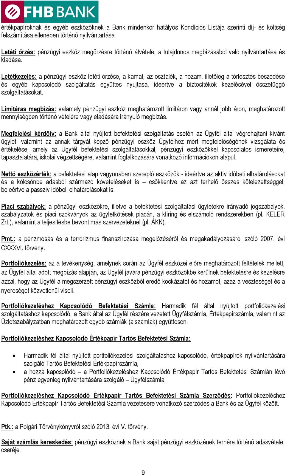 Letétkezelés: a pénzügyi eszköz letéti őrzése, a kamat, az osztalék, a hozam, illetőleg a törlesztés beszedése és egyéb kapcsolódó szolgáltatás együttes nyújtása, ideértve a biztosítékok kezelésével