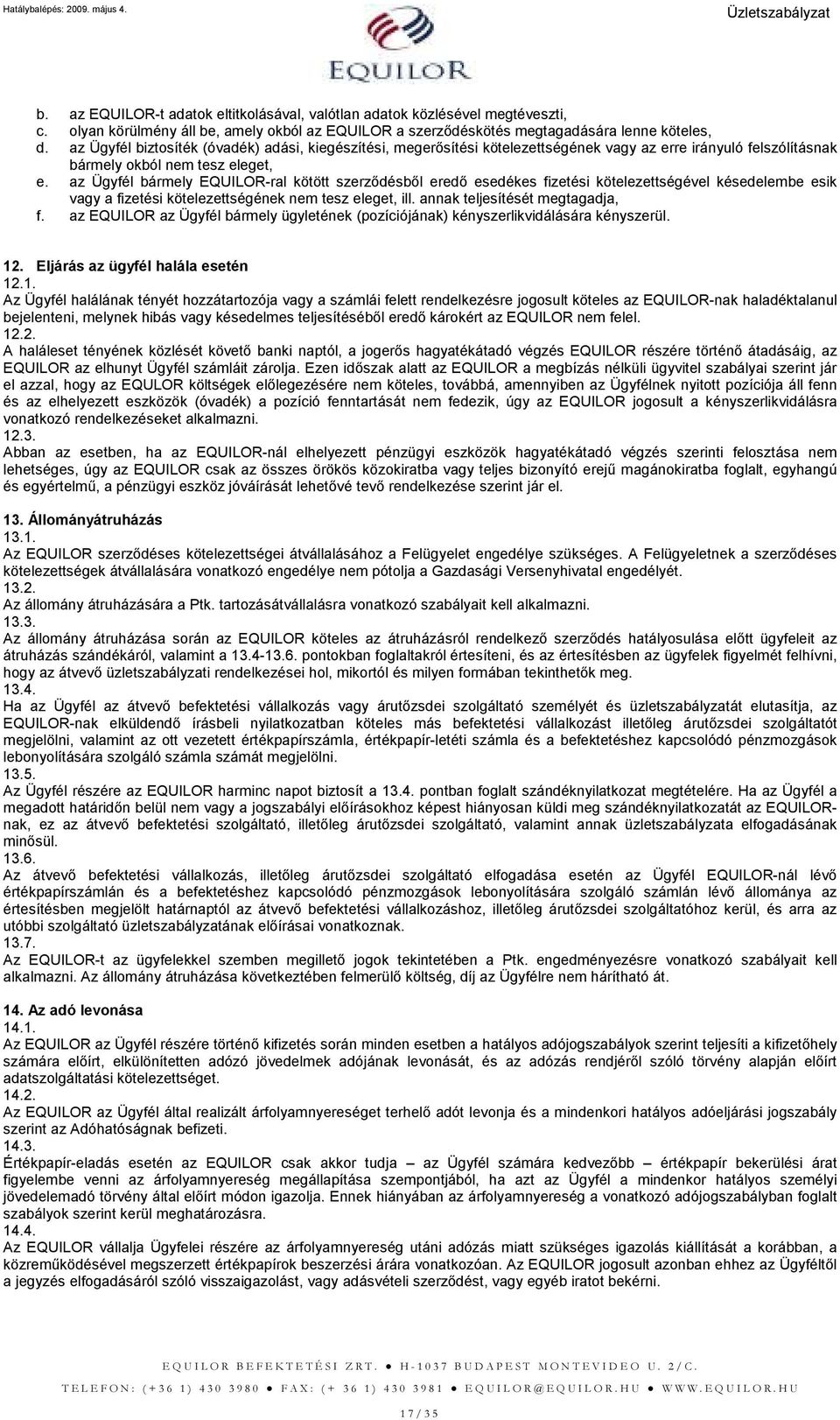az Ügyfél bármely EQUILOR-ral kötött szerzıdésbıl eredı esedékes fizetési kötelezettségével késedelembe esik vagy a fizetési kötelezettségének nem tesz eleget, ill. annak teljesítését megtagadja, f.