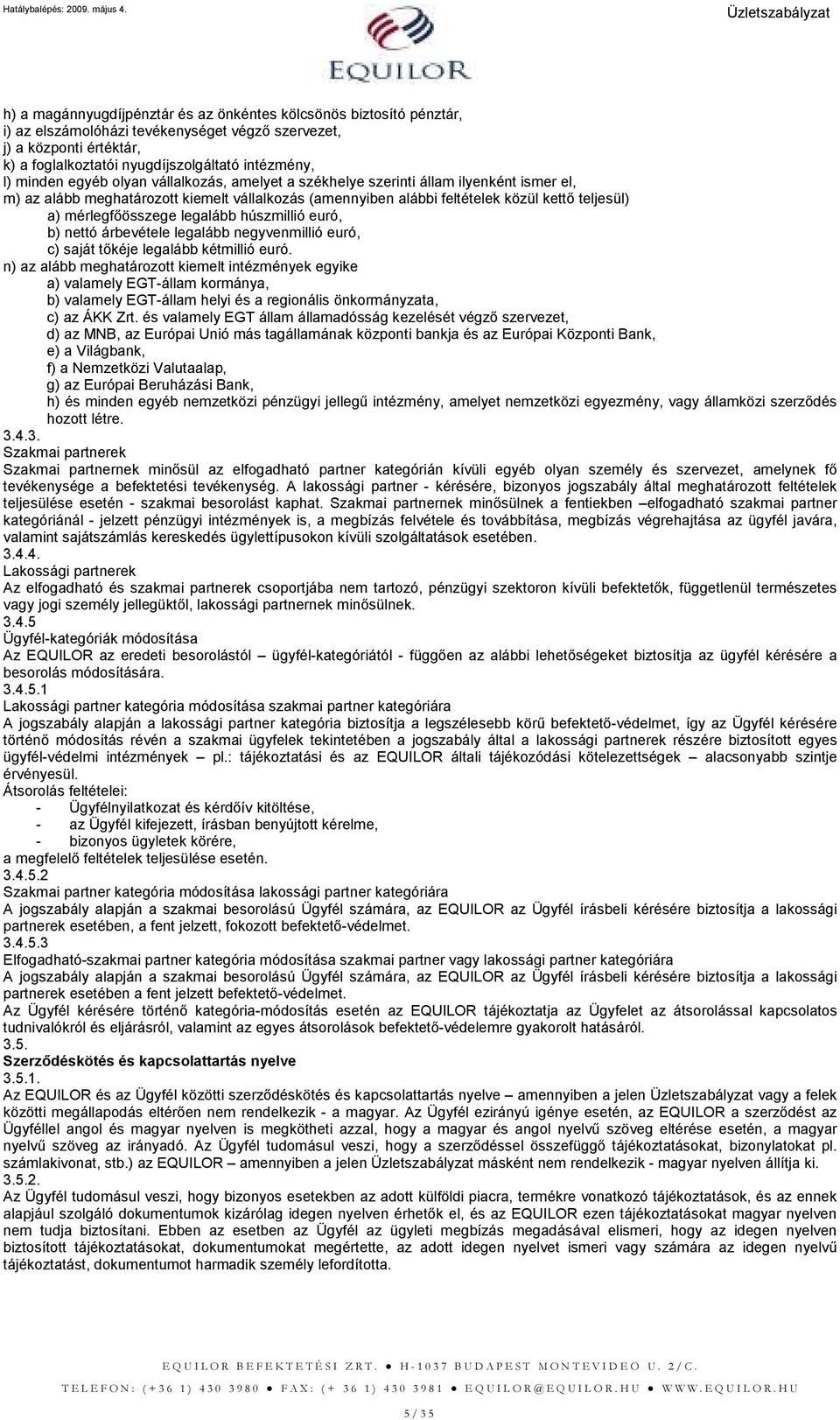 mérlegfıösszege legalább húszmillió euró, b) nettó árbevétele legalább negyvenmillió euró, c) saját tıkéje legalább kétmillió euró.