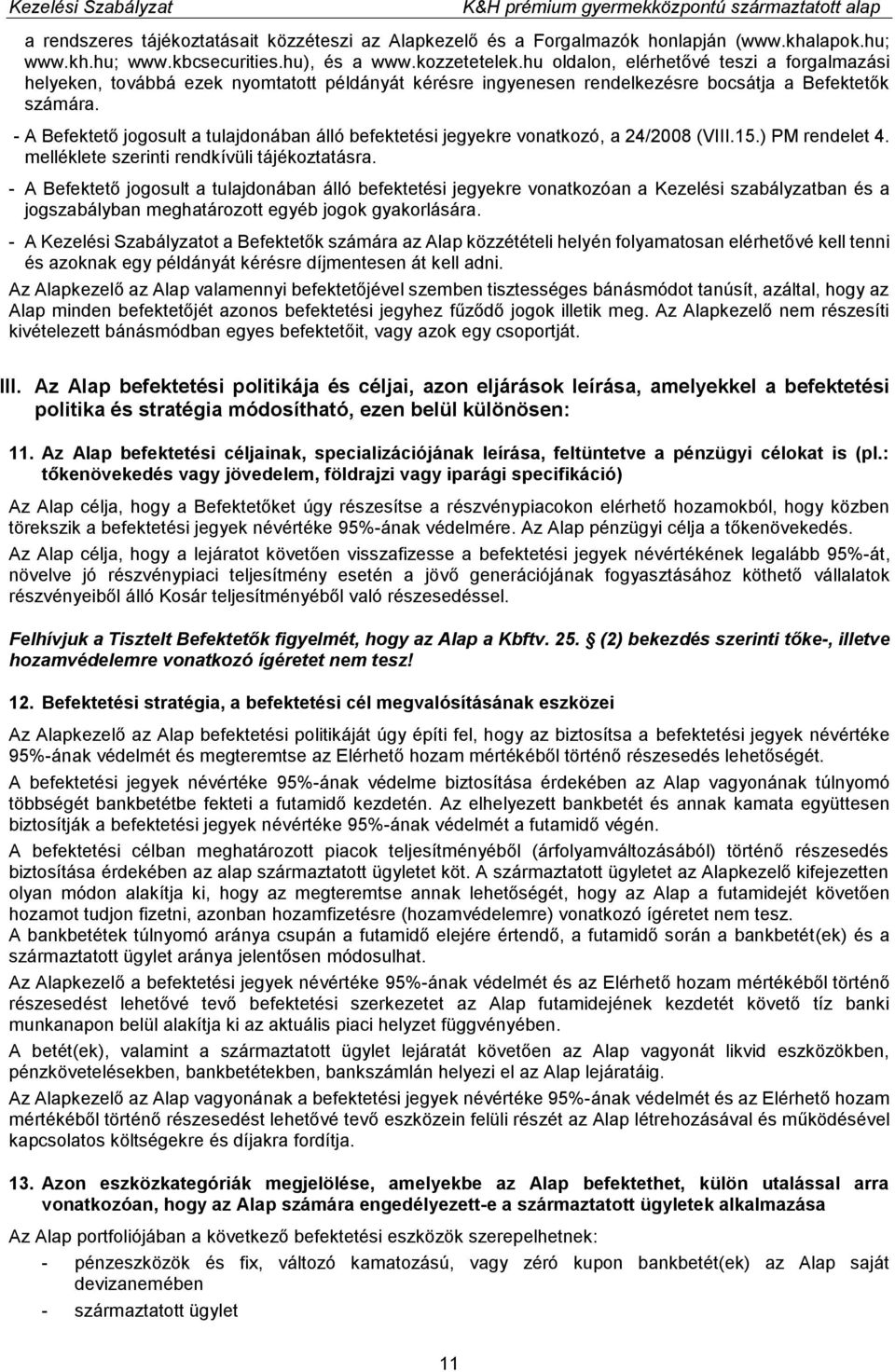 - A Befektető jogosult a tulajdonában álló befektetési jegyekre vonatkozó, a 24/2008 (VIII.15.) PM rendelet 4. melléklete szerinti rendkívüli tájékoztatásra.