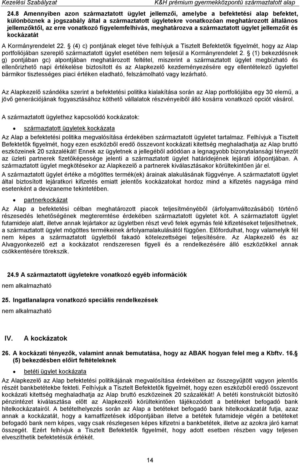 (4) c) pontjának eleget téve felhívjuk a Tisztelt Befektetők figyelmét, hogy az Alap portfoliójában szereplő származtatott ügylet esetében nem teljesül a Kormányrendelet 2.