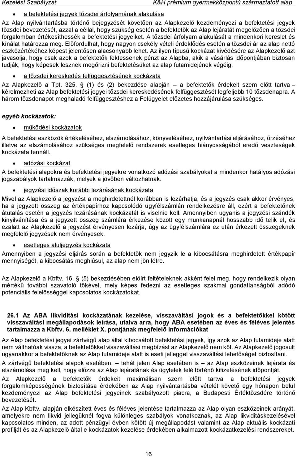 Előfordulhat, hogy nagyon csekély vételi érdeklődés esetén a tőzsdei ár az alap nettó eszközértékéhez képest jelentősen alacsonyabb lehet.