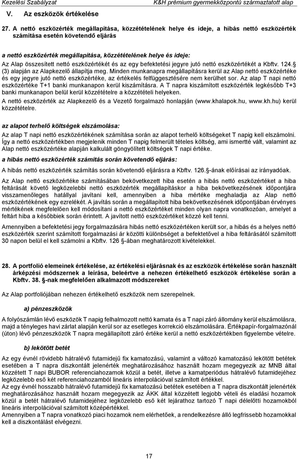 Alap összesített nettó eszközértékét és az egy befektetési jegyre jutó nettó eszközértékét a Kbftv. 124. (3) alapján az Alapkezelő állapítja meg.