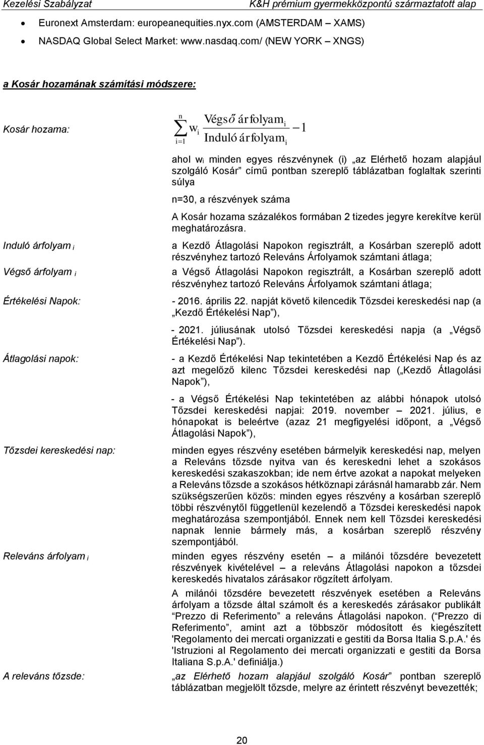 Elérhető hozam alapjául szolgáló Kosár című pontban szereplő táblázatban foglaltak szerinti súlya n=30, a részvények száma A Kosár hozama százalékos formában 2 tizedes jegyre kerekítve kerül