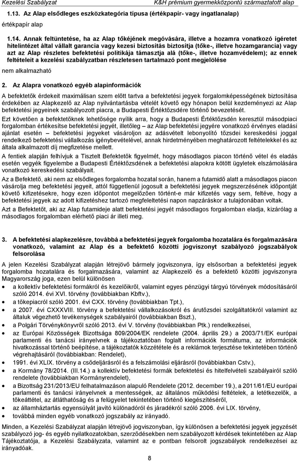 az Alap részletes befektetési politikája támasztja alá (tőke-, illetve hozamvédelem); az ennek feltételeit a kezelési szabályzatban részletesen tartalmazó pont megjelölése 2.