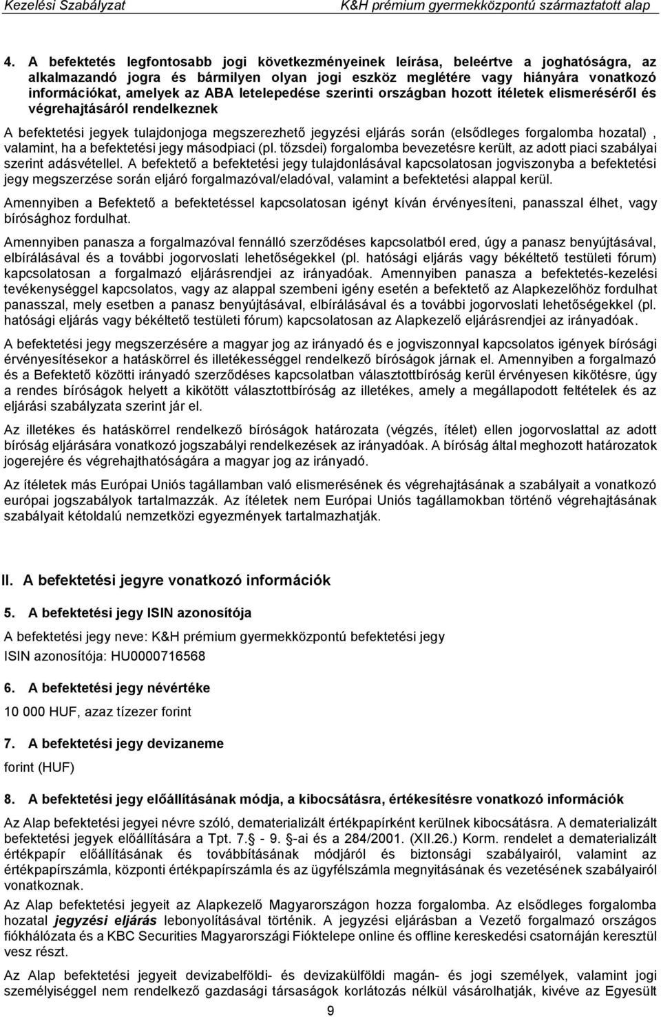 hozatal), valamint, ha a befektetési jegy másodpiaci (pl. tőzsdei) forgalomba bevezetésre került, az adott piaci szabályai szerint adásvétellel.