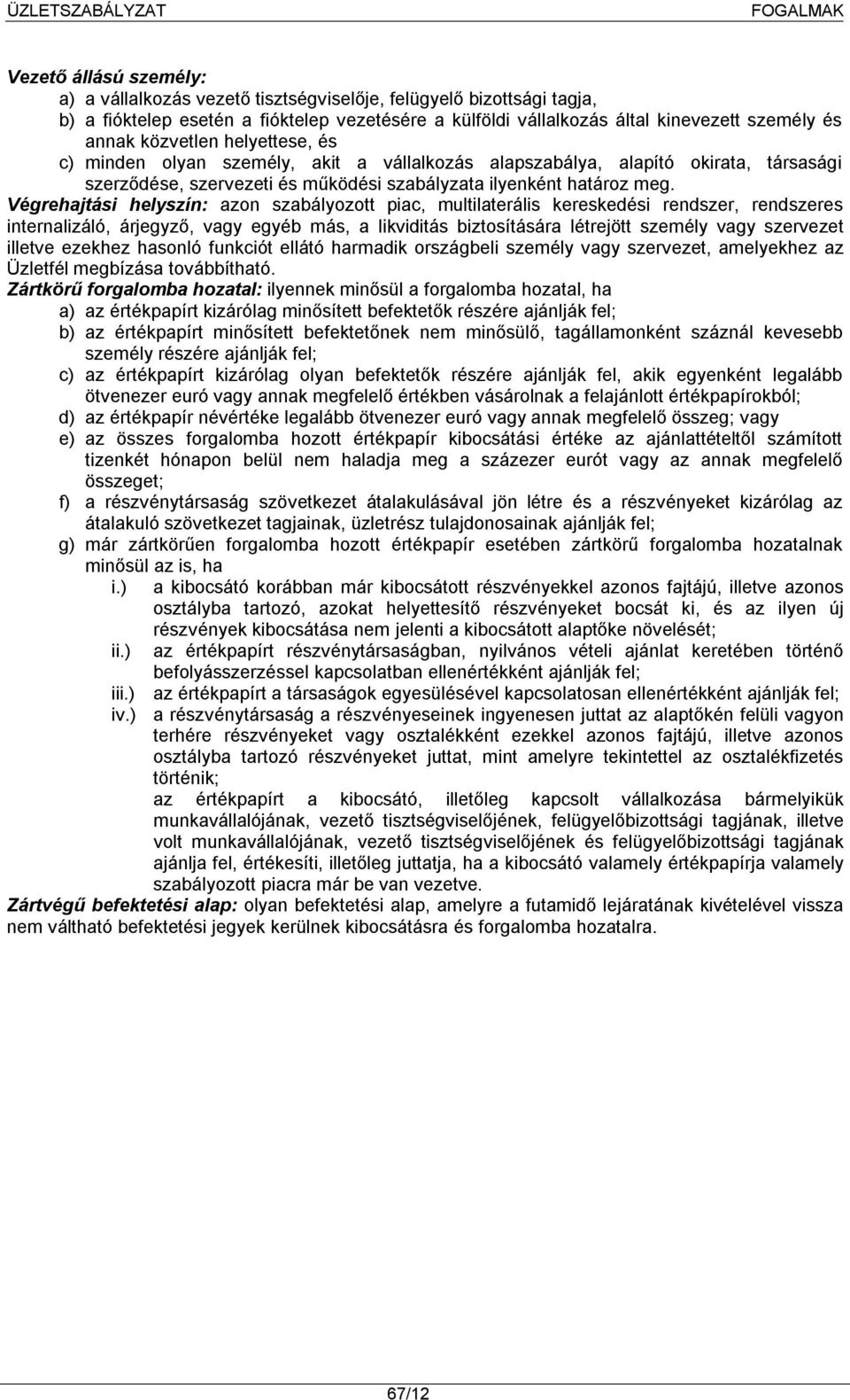 Végrehajtási helyszín: azon szabályozott piac, multilaterális kereskedési rendszer, rendszeres internalizáló, árjegyző, vagy egyéb más, a likviditás biztosítására létrejött személy vagy szervezet
