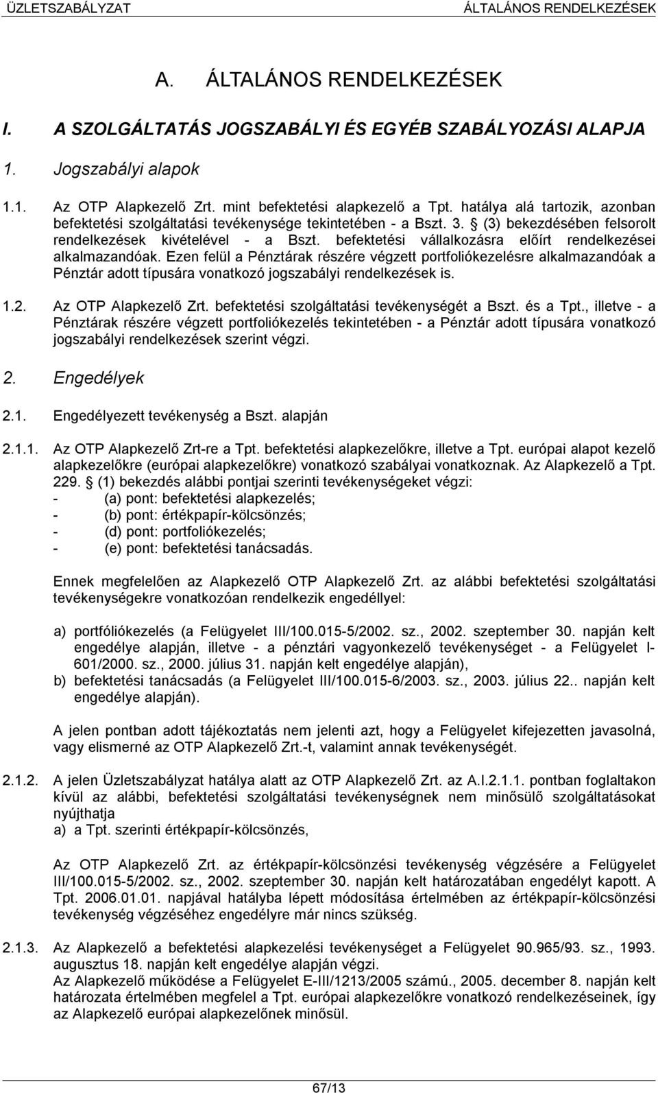 befektetési vállalkozásra előírt rendelkezései alkalmazandóak. Ezen felül a Pénztárak részére végzett portfoliókezelésre alkalmazandóak a Pénztár adott típusára vonatkozó jogszabályi rendelkezések is.