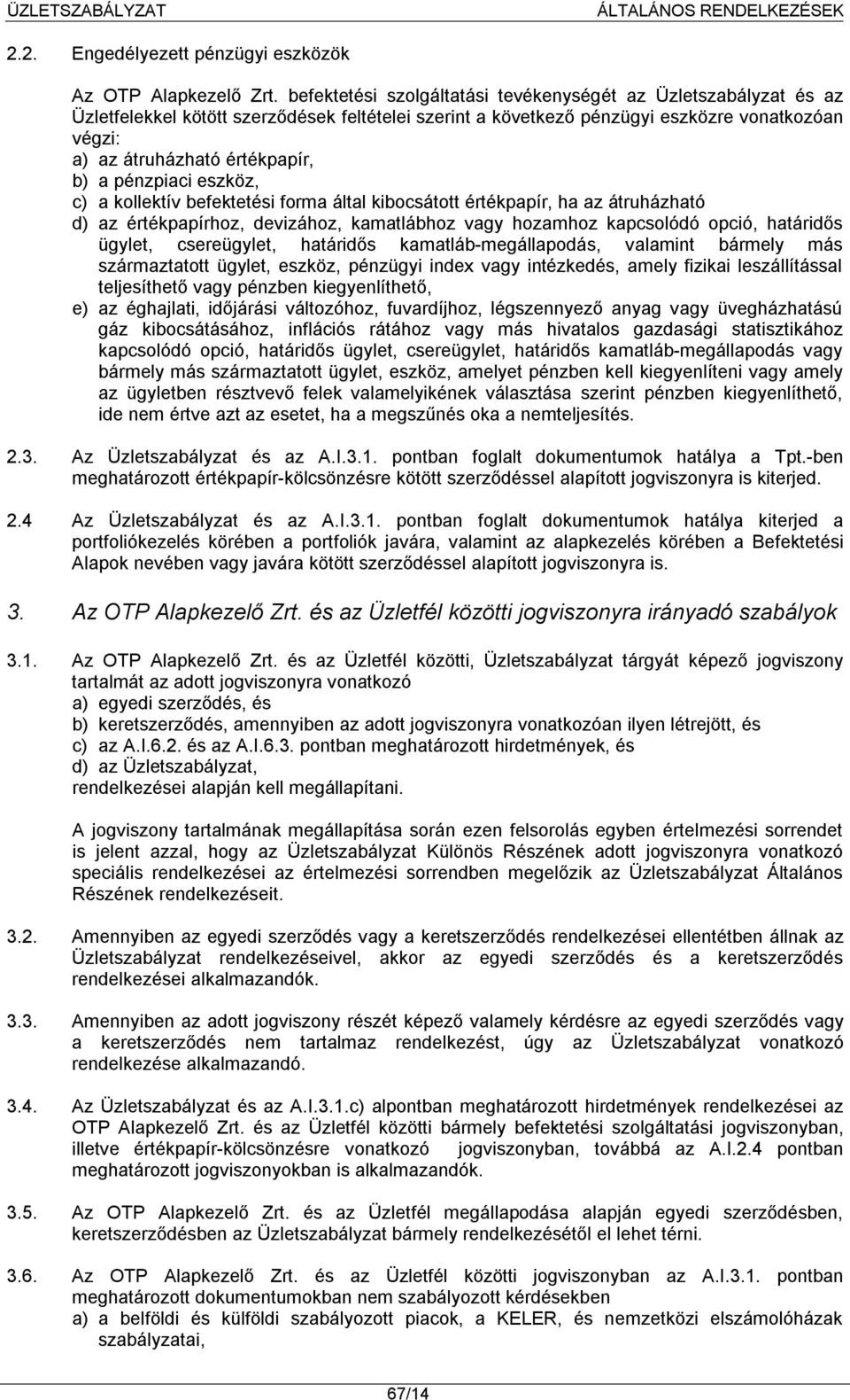 a pénzpiaci eszköz, c) a kollektív befektetési forma által kibocsátott értékpapír, ha az átruházható d) az értékpapírhoz, devizához, kamatlábhoz vagy hozamhoz kapcsolódó opció, határidős ügylet,