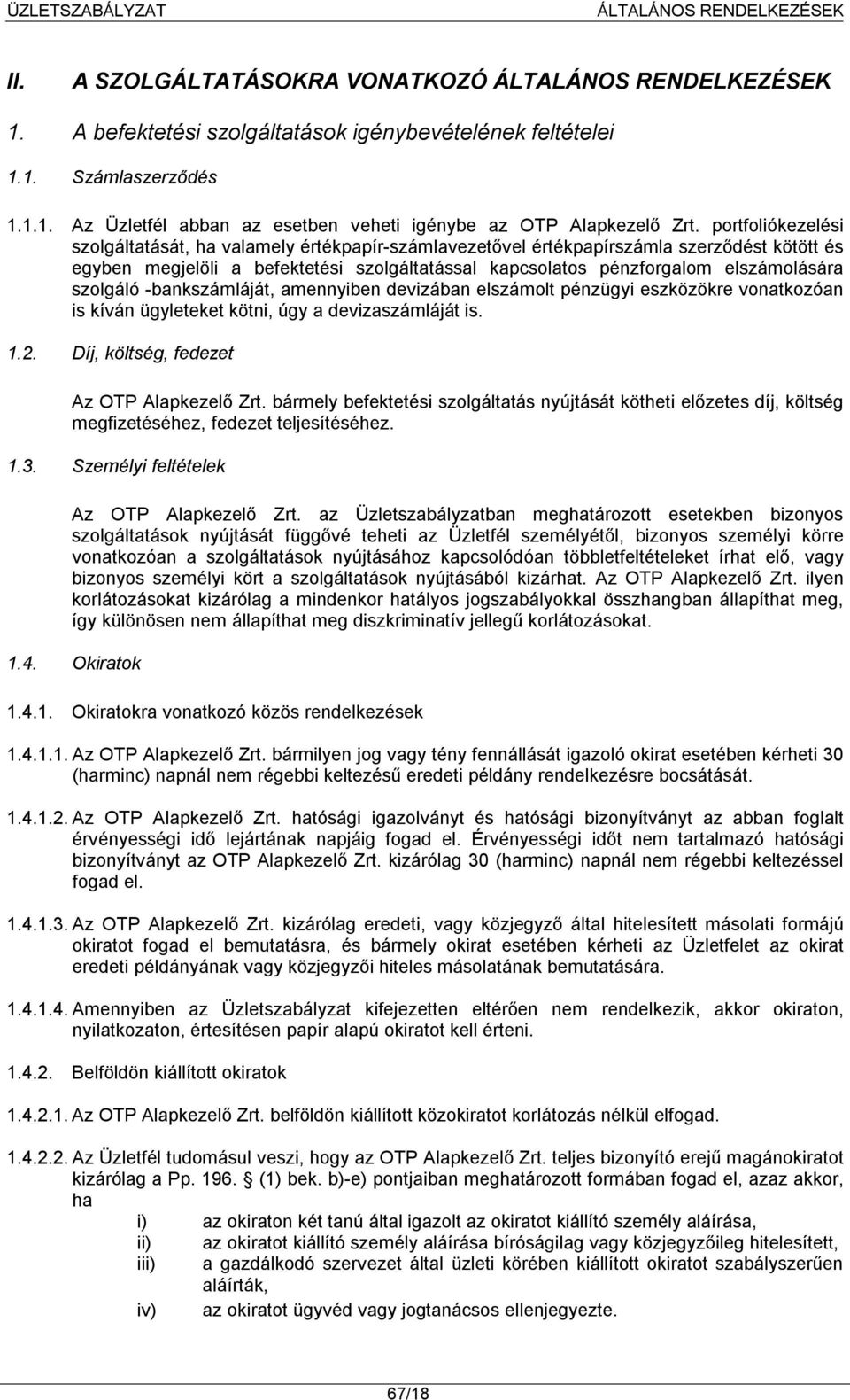 szolgáló -bankszámláját, amennyiben devizában elszámolt pénzügyi eszközökre vonatkozóan is kíván ügyleteket kötni, úgy a devizaszámláját is. 1.2. Díj, költség, fedezet Az OTP Alapkezelő Zrt.