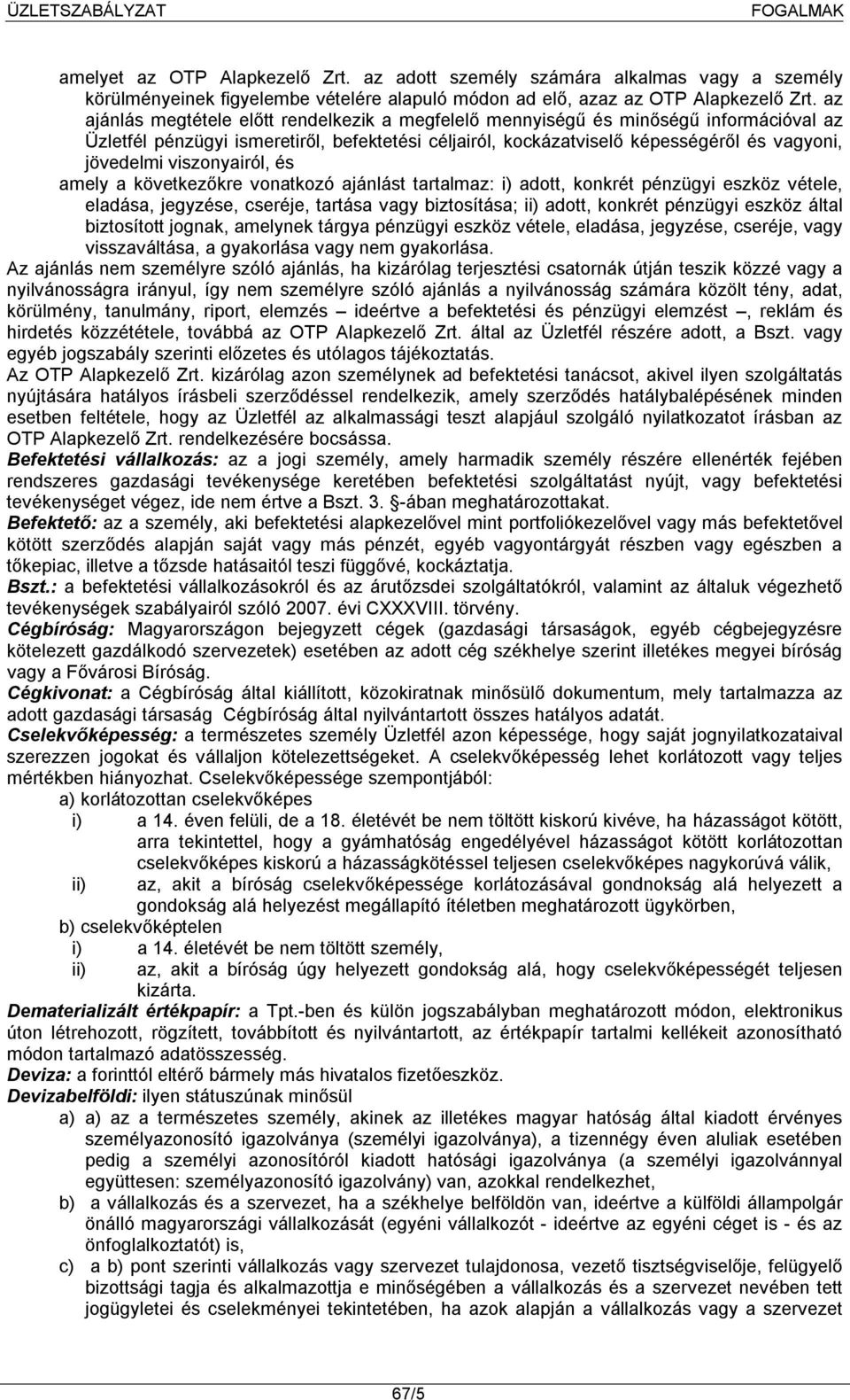 viszonyairól, és amely a következőkre vonatkozó ajánlást tartalmaz: i) adott, konkrét pénzügyi eszköz vétele, eladása, jegyzése, cseréje, tartása vagy biztosítása; ii) adott, konkrét pénzügyi eszköz