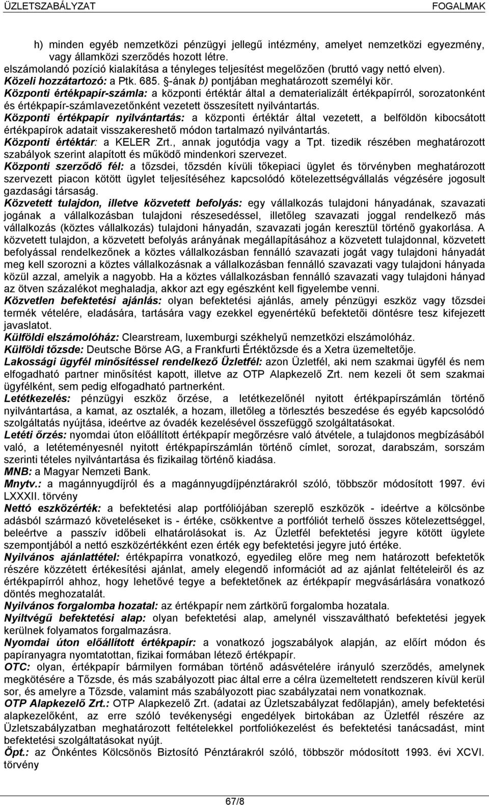 Központi értékpapír-számla: a központi értéktár által a dematerializált értékpapírról, sorozatonként és értékpapír-számlavezetőnként vezetett összesített nyilvántartás.