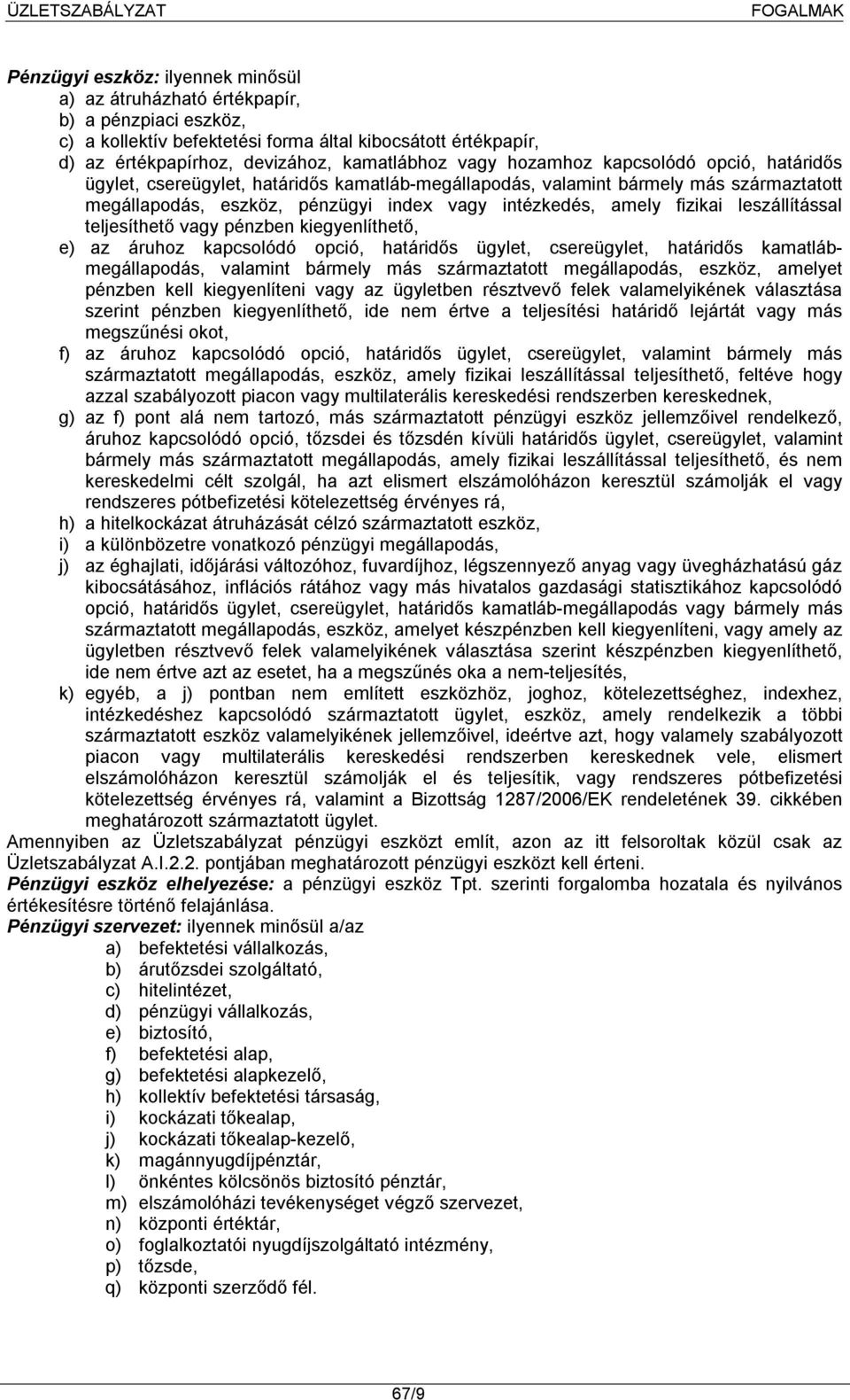 amely fizikai leszállítással teljesíthető vagy pénzben kiegyenlíthető, e) az áruhoz kapcsolódó opció, határidős ügylet, csereügylet, határidős kamatlábmegállapodás, valamint bármely más származtatott
