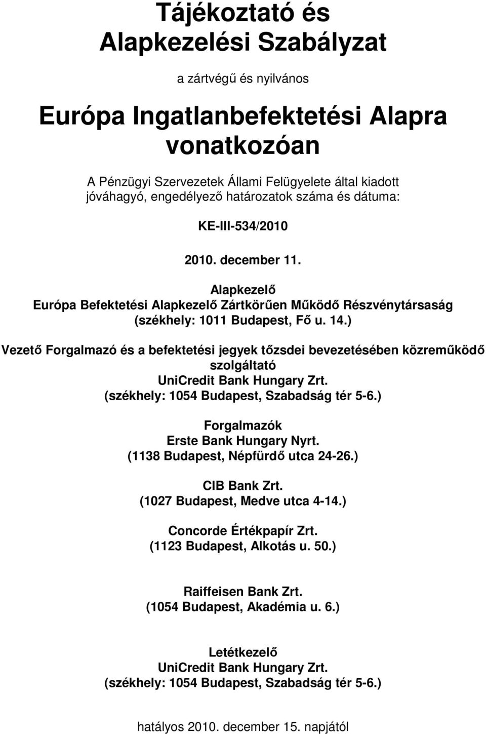 ) Vezetı Forgalmazó és a befektetési jegyek tızsdei bevezetésében közremőködı szolgáltató UniCredit Bank Hungary Zrt. (székhely: 1054 Budapest, Szabadság tér 5-6.) Forgalmazók Erste Bank Hungary Nyrt.