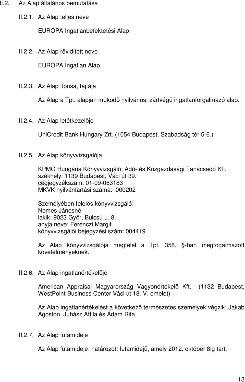 Budapest, Szabadság tér 5-6.) II.2.5. Az Alap könyvvizsgálója KPMG Hungária Könyvvizsgáló, Adó- és Közgazdasági Tanácsadó Kft. székhely: 1139 Budapest, Váci út 39.