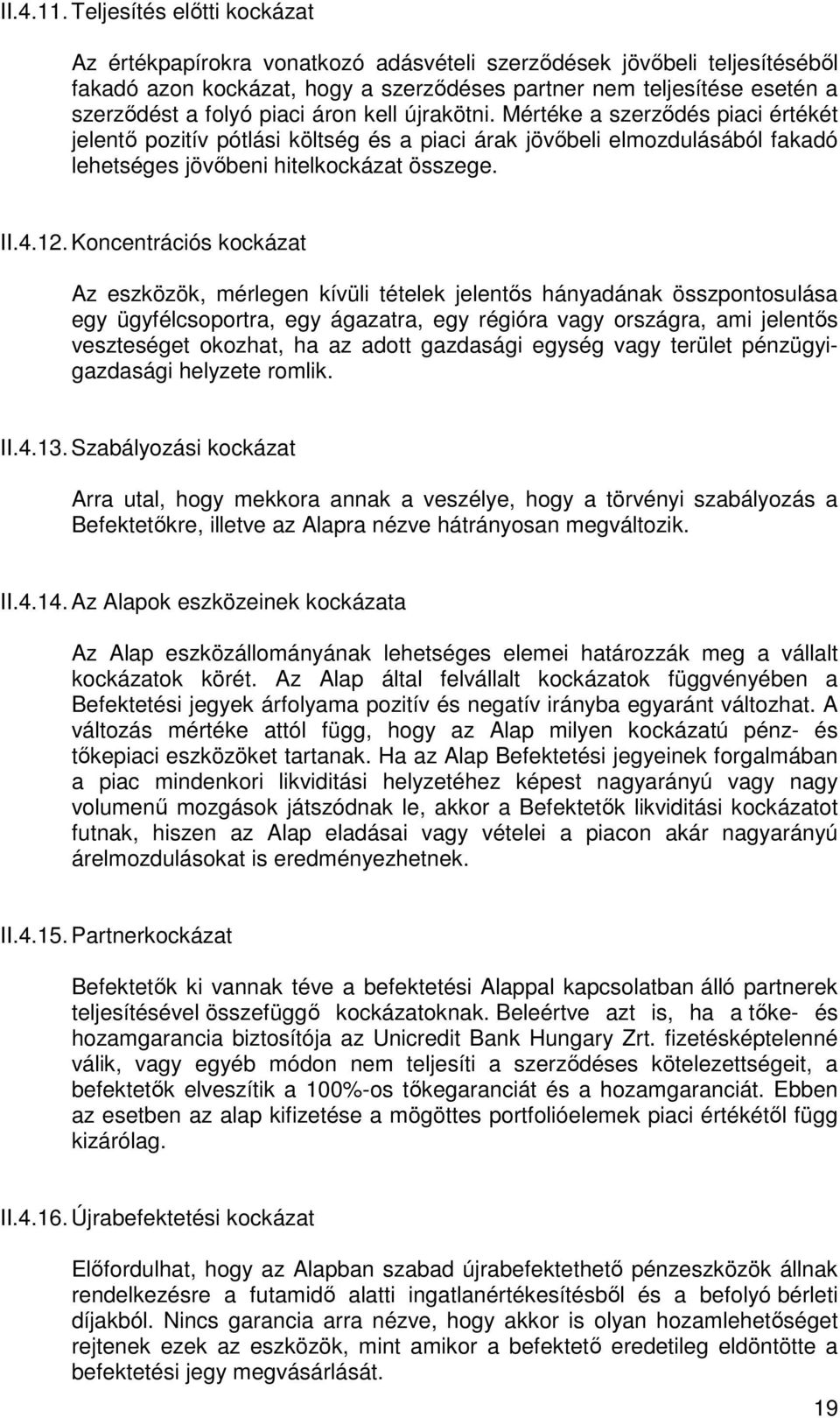 piaci áron kell újrakötni. Mértéke a szerzıdés piaci értékét jelentı pozitív pótlási költség és a piaci árak jövıbeli elmozdulásából fakadó lehetséges jövıbeni hitelkockázat összege. II.4.12.