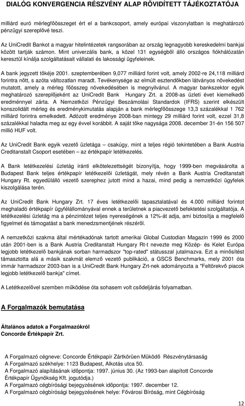 Mint univerzális bank, a közel 131 egységből álló országos fiókhálózatán keresztül kínálja szolgáltatásait vállalati és lakossági ügyfeleinek. A bank jegyzett tőkéje 2001.