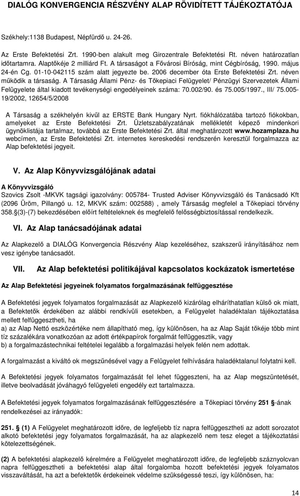 A Társaság Állami Pénz- és Tőkepiaci Felügyelet/ Pénzügyi Szervezetek Állami Felügyelete által kiadott tevékenységi engedélyeinek száma: 70.002/90. és 75.005/1997., III/ 75.
