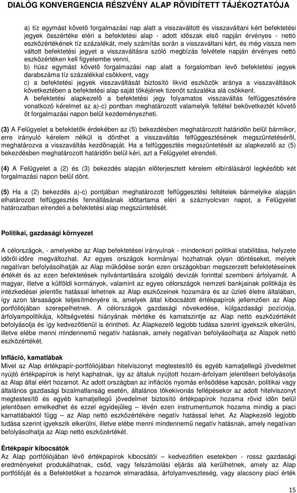 venni, b) húsz egymást követő forgalmazási nap alatt a forgalomban levő befektetési jegyek darabszáma tíz százalékkal csökkent, vagy c) a befektetési jegyek visszaváltását biztosító likvid eszközök