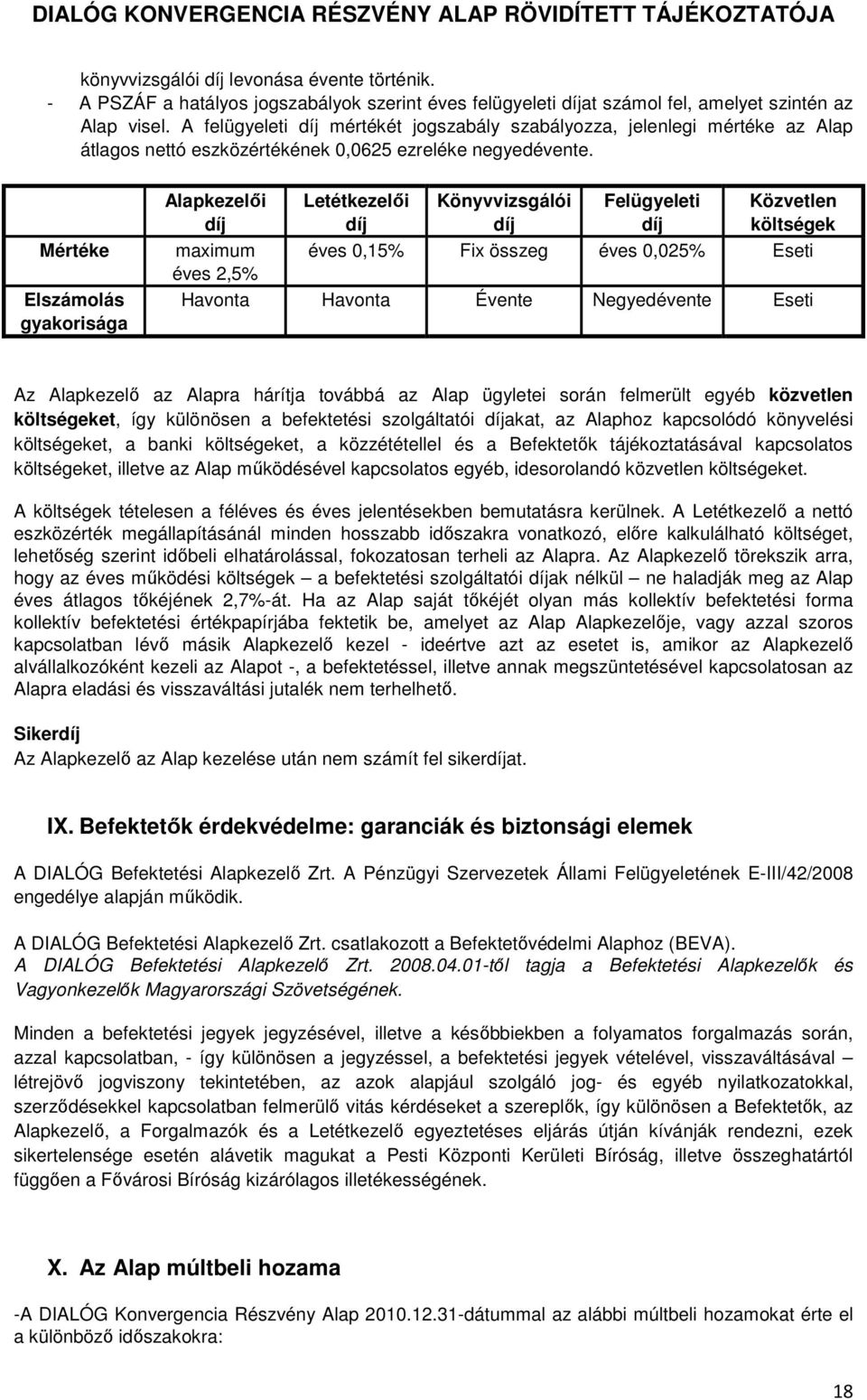 Mértéke Elszámolás gyakorisága Alapkezelői díj maximum éves 2,5% Letétkezelői díj Könyvvizsgálói díj Felügyeleti díj Közvetlen költségek éves 0,15% Fix összeg éves 0,025% Eseti Havonta Havonta Évente