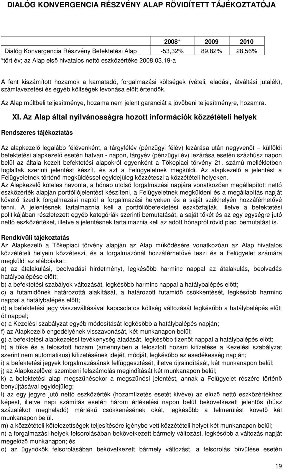 Az Alap múltbeli teljesítménye, hozama nem jelent garanciát a jövőbeni teljesítményre, hozamra. XI.