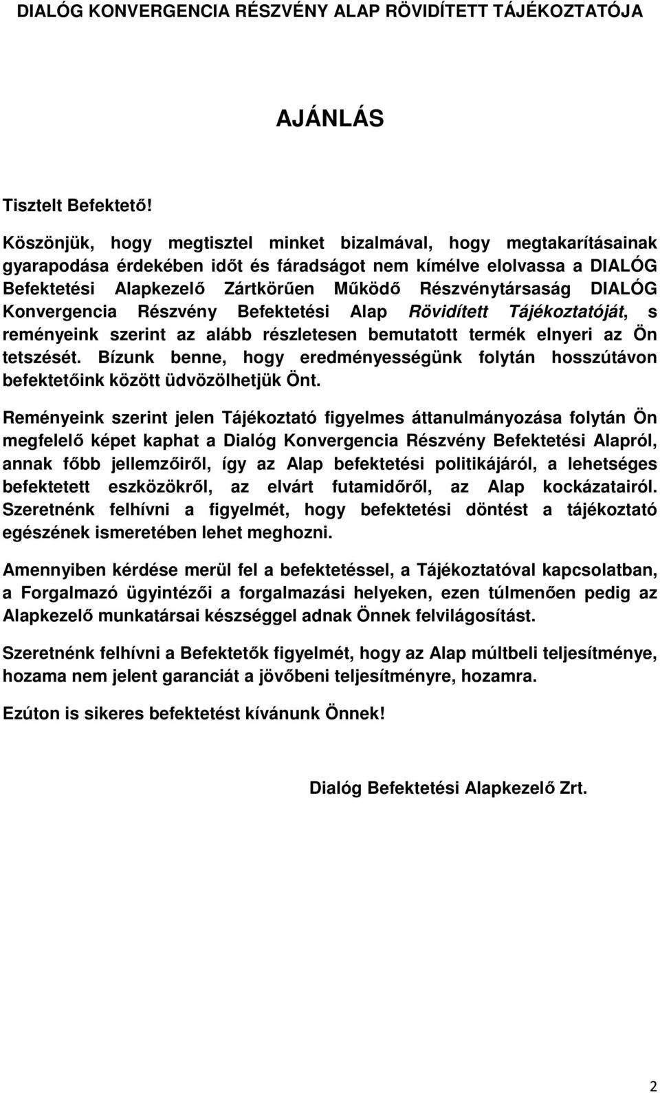 DIALÓG Konvergencia Részvény Befektetési Alap Rövidített Tájékoztatóját, s reményeink szerint az alább részletesen bemutatott termék elnyeri az Ön tetszését.