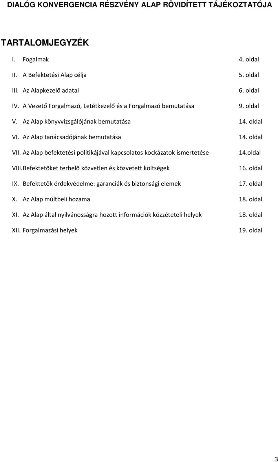 Az Alap befektetési politikájával kapcsolatos kockázatok ismertetése VIII. Befektetőket terhelő közvetlen és közvetett költségek IX.