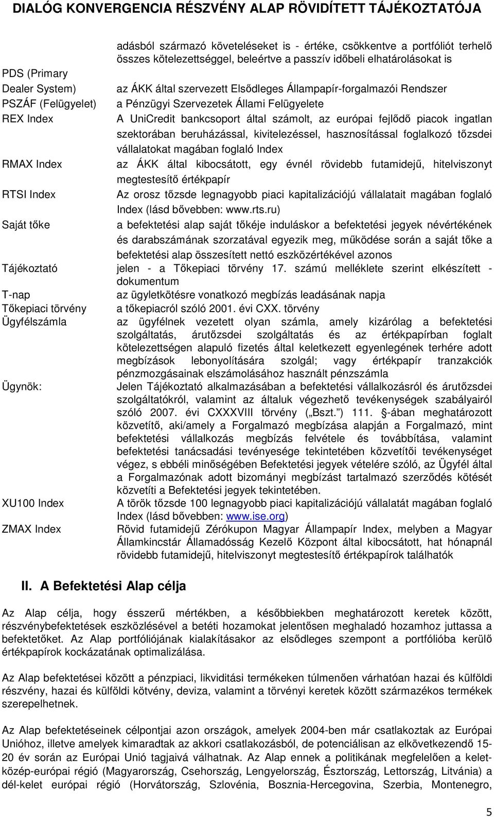 beruházással, kivitelezéssel, hasznosítással foglalkozó tőzsdei vállalatokat magában foglaló Index RMAX Index az ÁKK által kibocsátott, egy évnél rövidebb futamidejű, hitelviszonyt megtestesítő