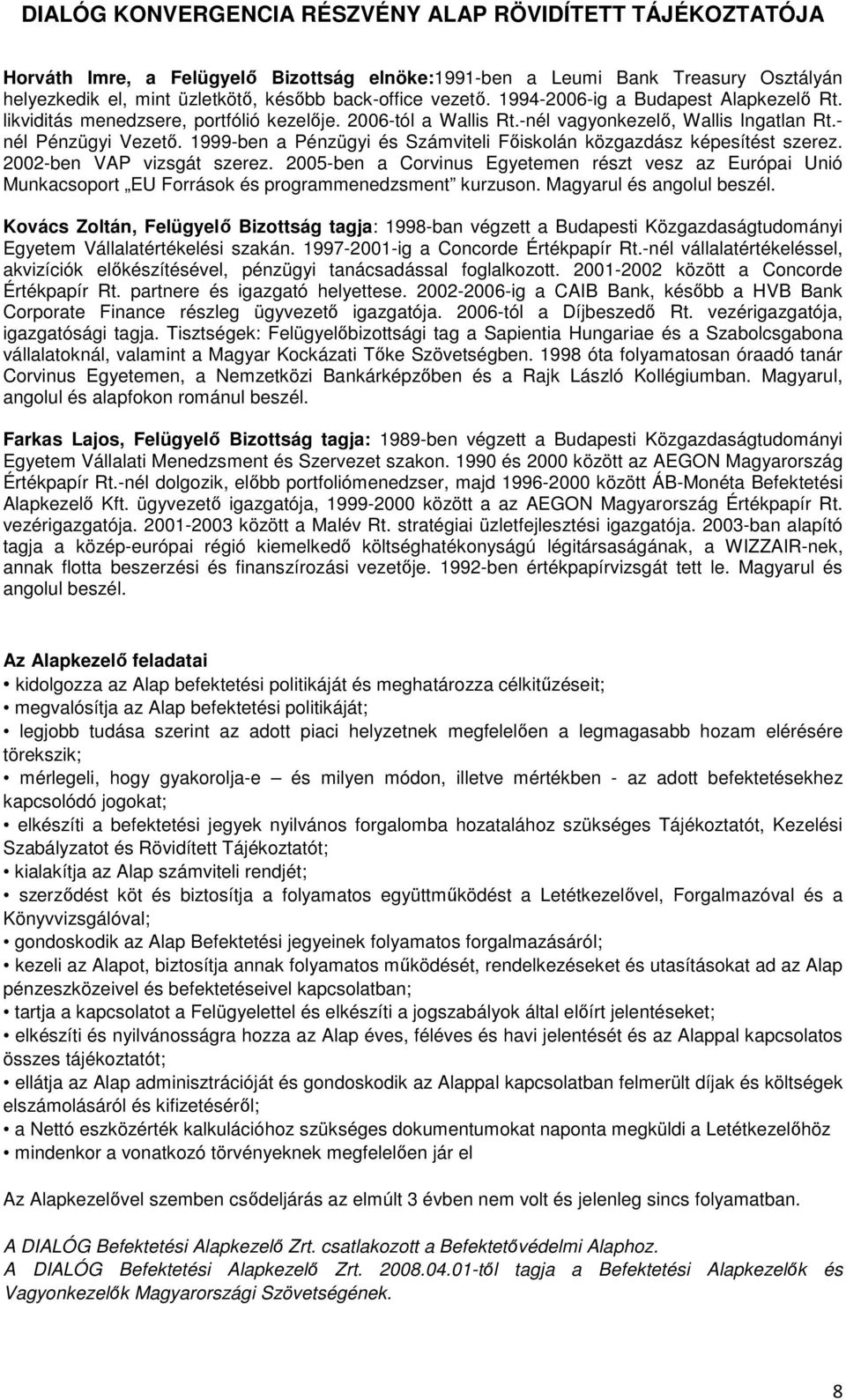 2002-ben VAP vizsgát szerez. 2005-ben a Corvinus Egyetemen részt vesz az Európai Unió Munkacsoport EU Források és programmenedzsment kurzuson. Magyarul és angolul beszél.