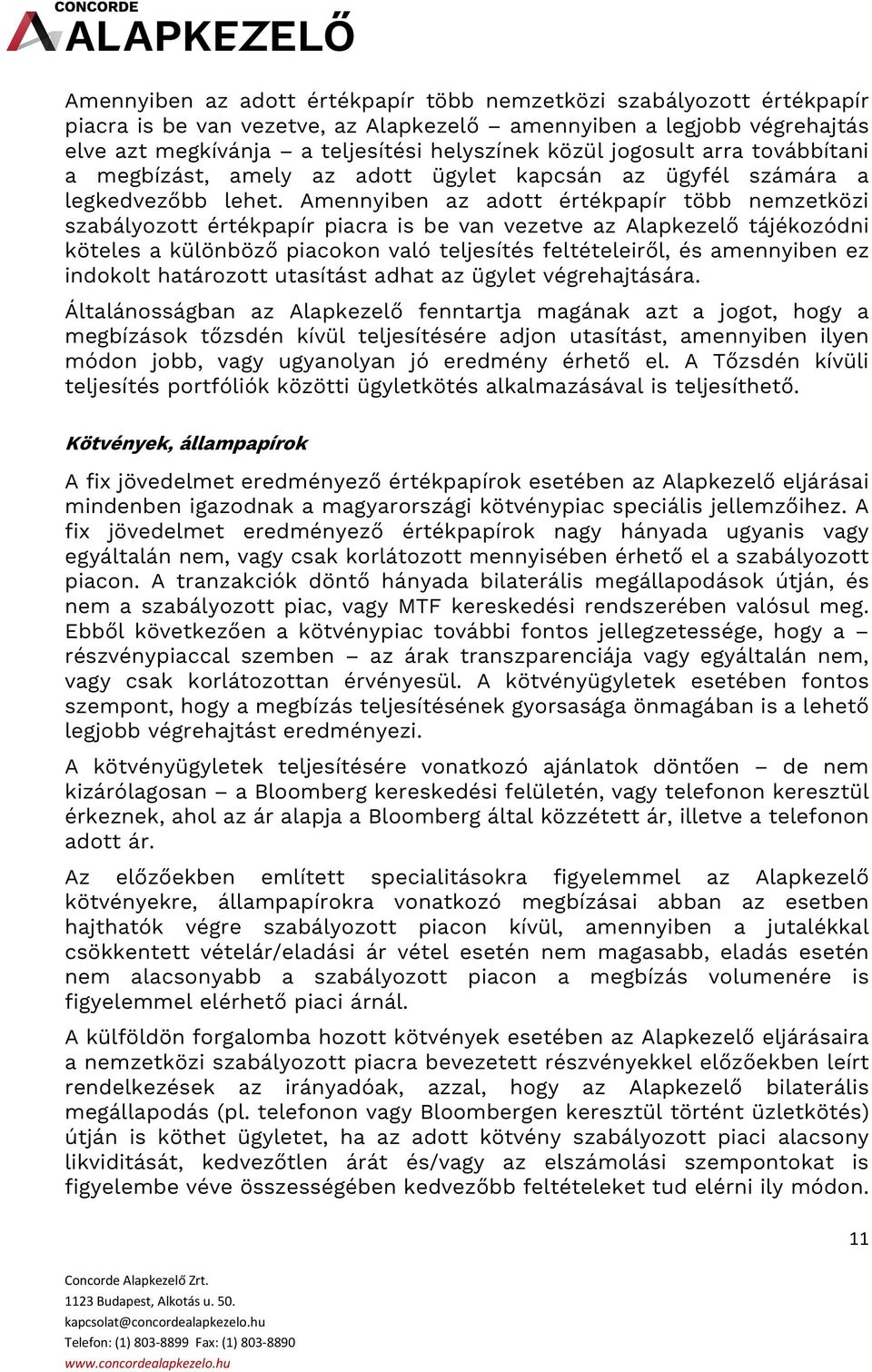 Amennyiben az adott értékpapír több nemzetközi szabályozott értékpapír piacra is be van vezetve az Alapkezelő tájékozódni köteles a különböző piacokon való teljesítés feltételeiről, és amennyiben ez