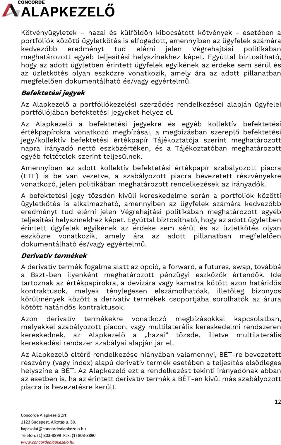 Egyúttal biztosítható, hogy az adott ügyletben érintett ügyfelek egyikének az érdeke sem sérül és az üzletkötés olyan eszközre vonatkozik, amely ára az adott pillanatban megfelelően dokumentálható