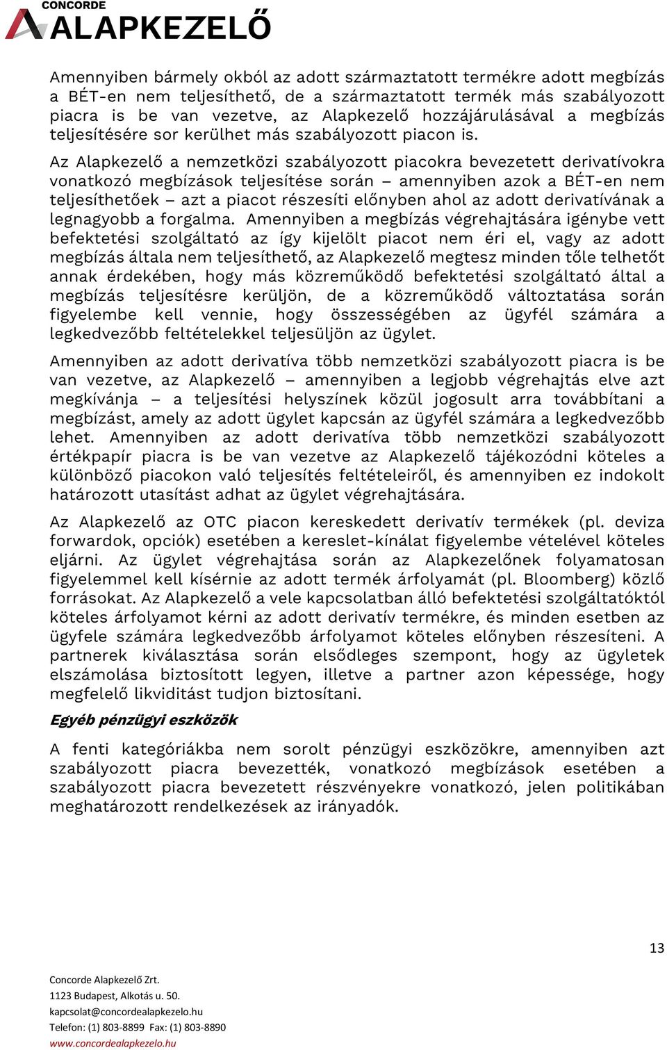Az Alapkezelő a nemzetközi szabályozott piacokra bevezetett derivatívokra vonatkozó megbízások teljesítése során amennyiben azok a BÉT-en nem teljesíthetőek azt a piacot részesíti előnyben ahol az