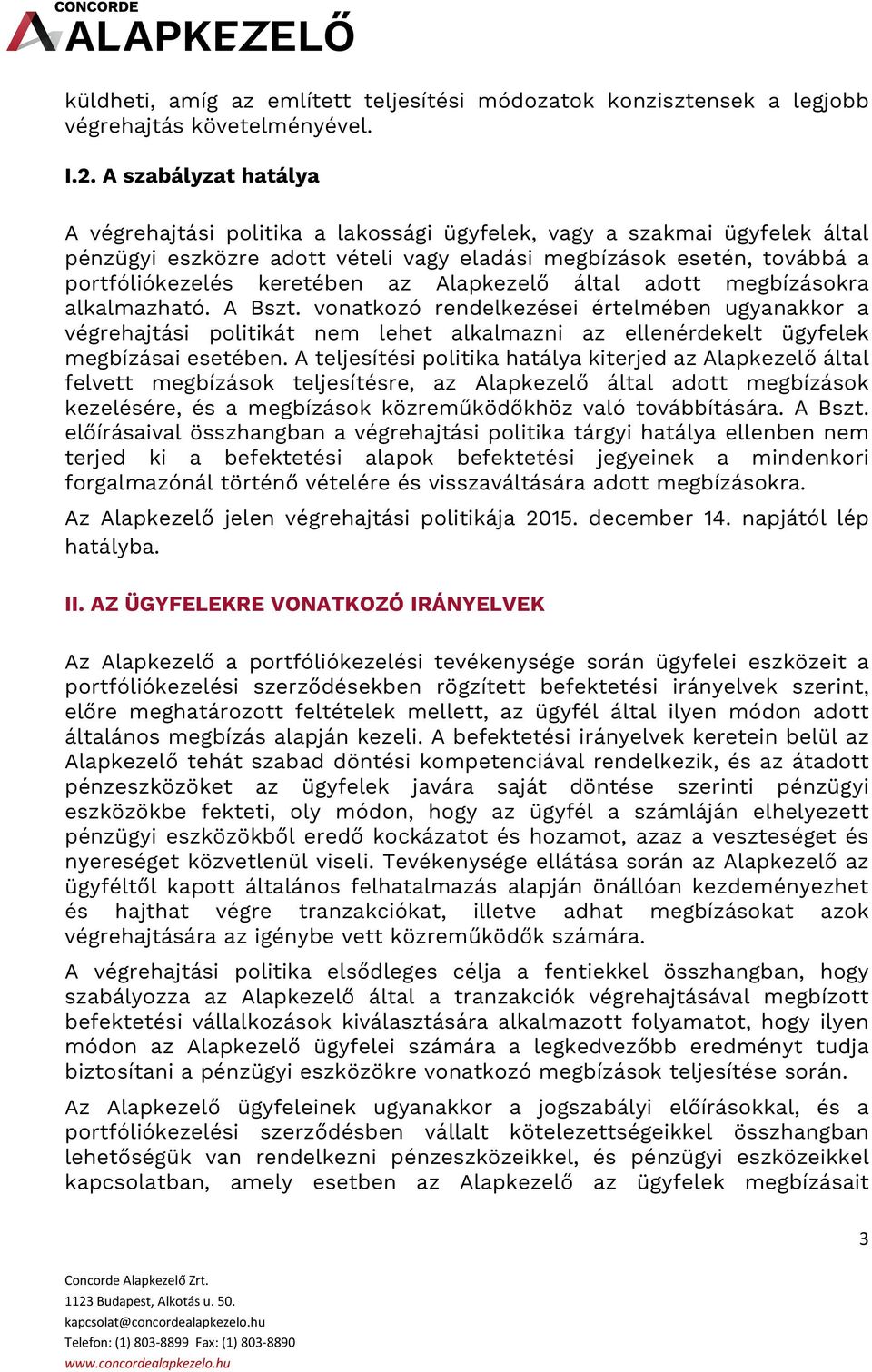 Alapkezelő által adott megbízásokra alkalmazható. A Bszt. vonatkozó rendelkezései értelmében ugyanakkor a végrehajtási politikát nem lehet alkalmazni az ellenérdekelt ügyfelek megbízásai esetében.