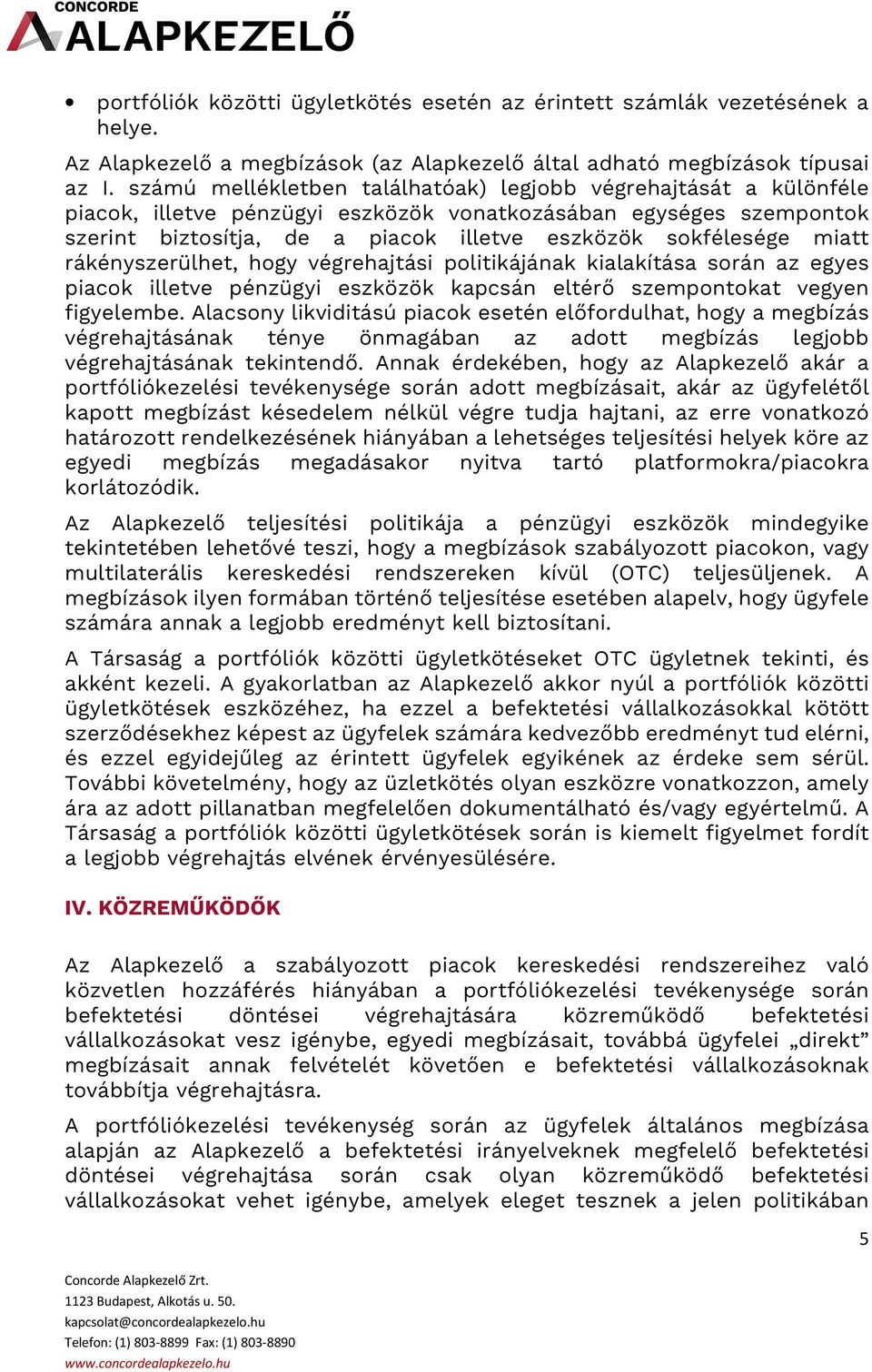 miatt rákényszerülhet, hogy végrehajtási politikájának kialakítása során az egyes piacok illetve pénzügyi eszközök kapcsán eltérő szempontokat vegyen figyelembe.