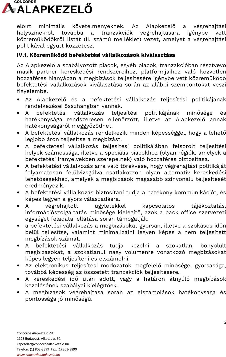 Közreműködő befektetési vállalkozások kiválasztása Az Alapkezelő a szabályozott piacok, egyéb piacok, tranzakcióban résztvevő másik partner kereskedési rendszereihez, platformjaihoz való közvetlen