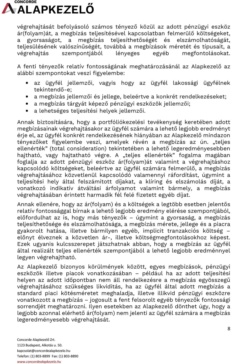A fenti tényezők relatív fontosságának meghatározásánál az Alapkezelő az alábbi szempontokat veszi figyelembe: az ügyfél jellemzői, vagyis hogy az ügyfél lakossági ügyfélnek tekintendő-e; a megbízás