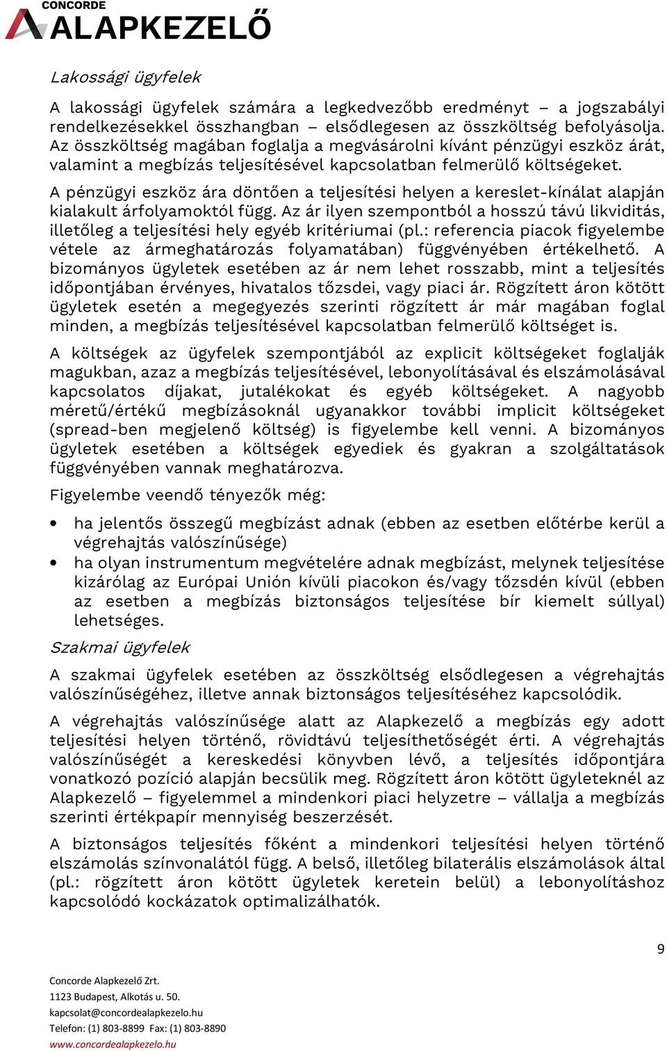 A pénzügyi eszköz ára döntően a teljesítési helyen a kereslet-kínálat alapján kialakult árfolyamoktól függ.