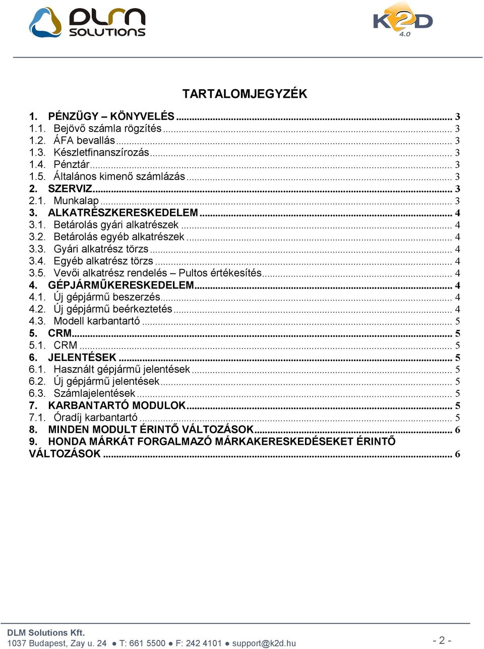 Vevői alkatrész rendelés Pultos értékesítés... 4 4. GÉPJÁRMŰKERESKEDELEM... 4 4.1. Új gépjármű beszerzés... 4 4.2. Új gépjármű beérkeztetés... 4 4.3. Modell karbantartó... 5 5. CRM... 5 5.1. CRM... 5 6.
