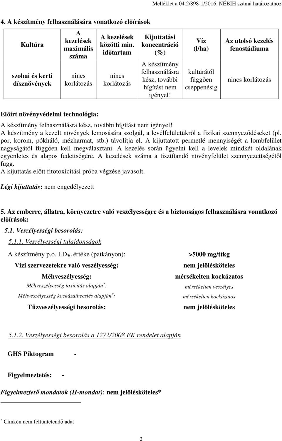 időtartam nincs korlátozás Kijuttatási koncentráció (%) A készítmény felhasználásra kész, további hígítást nem igényel!