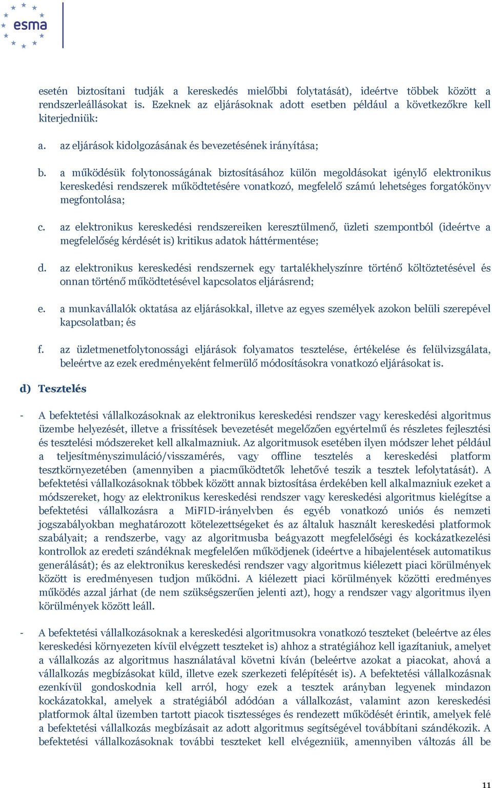 a működésük folytonosságának biztosításához külön megoldásokat igénylő elektronikus kereskedési rendszerek működtetésére vonatkozó, megfelelő számú lehetséges forgatókönyv megfontolása; c.